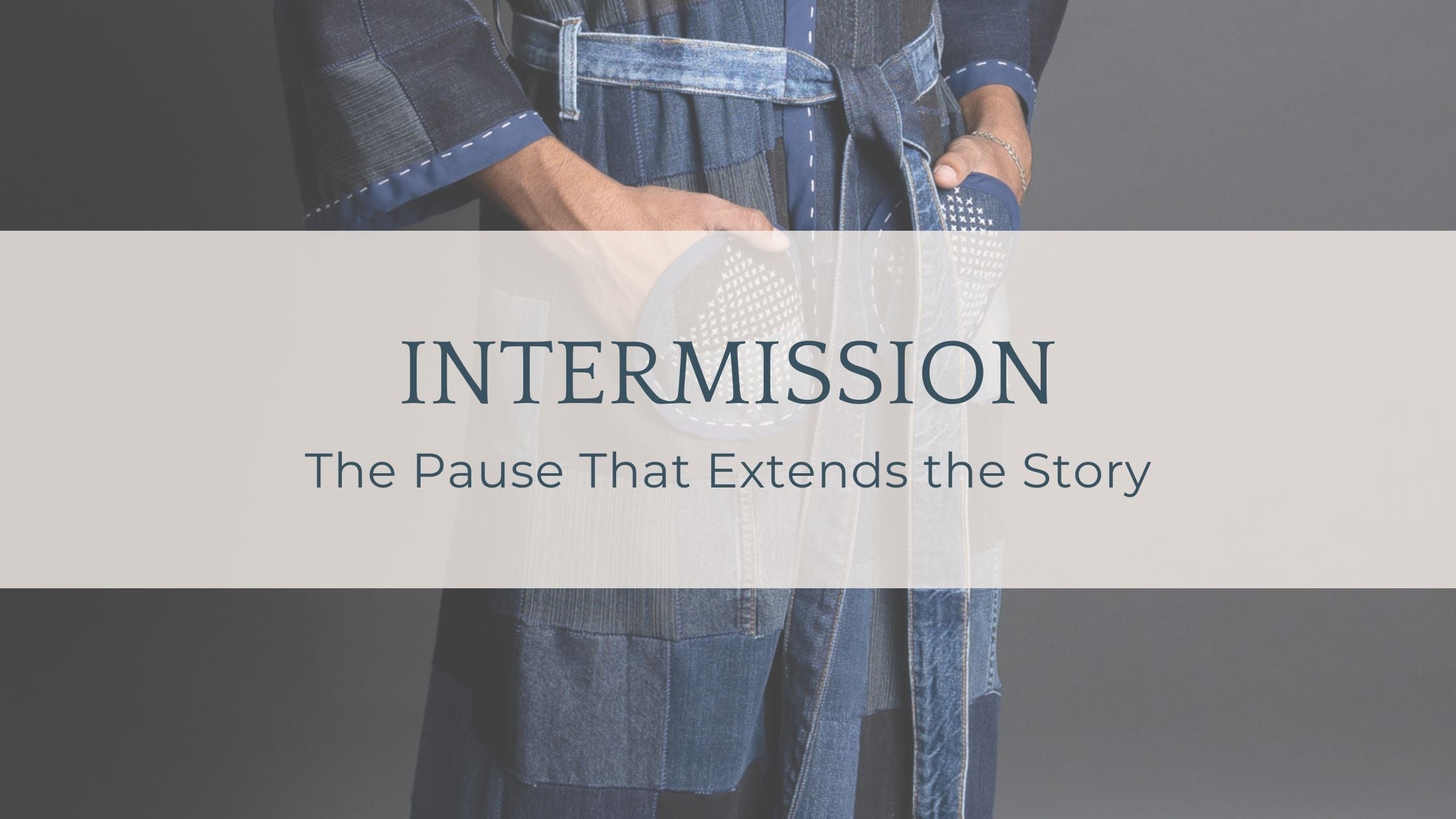 Intermission: The Pause That Extends the Story | Stitch & Salvage